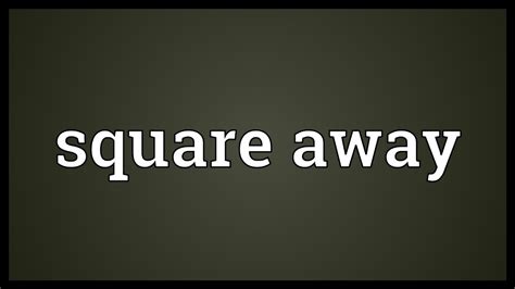 Squared away - Learn the meaning and usage of the verb phrase square away, which can mean to sail before the wind, to put in order or readiness, or to take up a fighting stance. See examples from recent sources and synonyms of square away. 